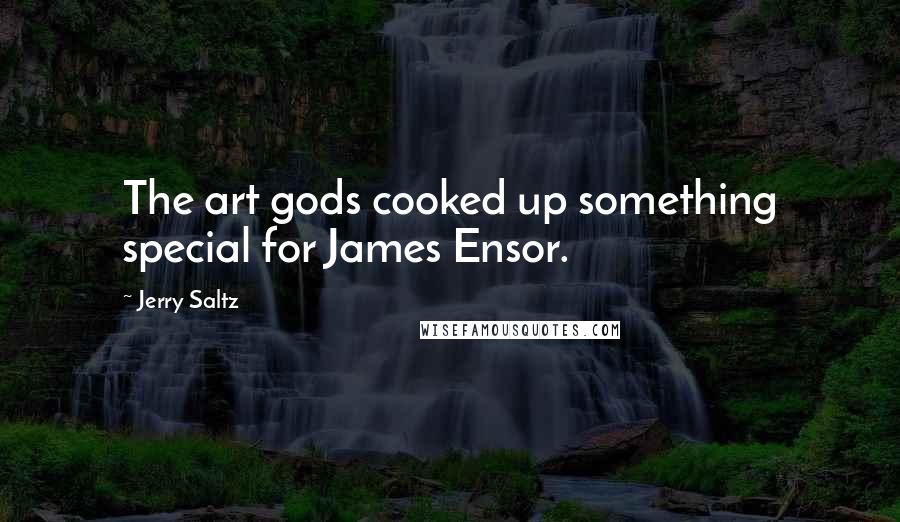 Jerry Saltz Quotes: The art gods cooked up something special for James Ensor.