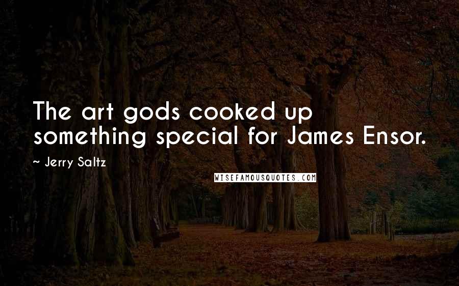 Jerry Saltz Quotes: The art gods cooked up something special for James Ensor.