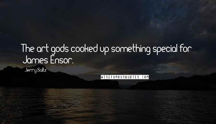 Jerry Saltz Quotes: The art gods cooked up something special for James Ensor.