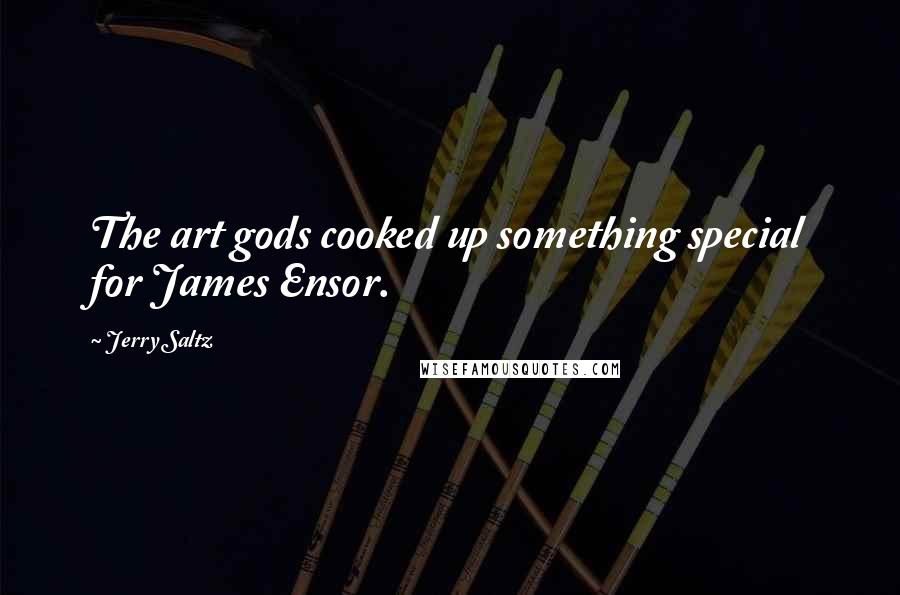 Jerry Saltz Quotes: The art gods cooked up something special for James Ensor.