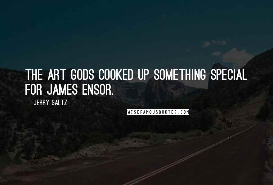 Jerry Saltz Quotes: The art gods cooked up something special for James Ensor.