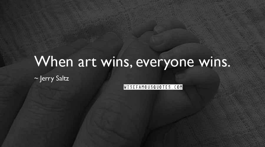 Jerry Saltz Quotes: When art wins, everyone wins.