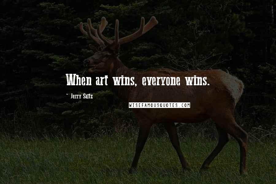 Jerry Saltz Quotes: When art wins, everyone wins.