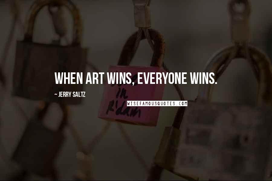 Jerry Saltz Quotes: When art wins, everyone wins.