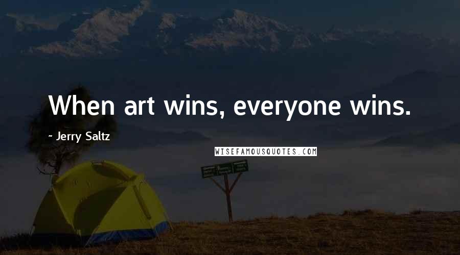 Jerry Saltz Quotes: When art wins, everyone wins.