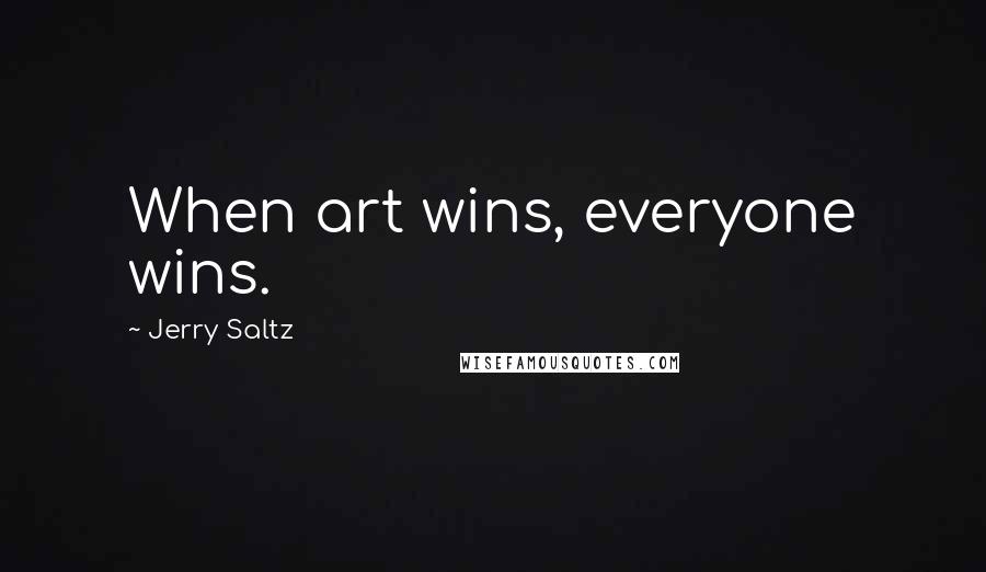 Jerry Saltz Quotes: When art wins, everyone wins.
