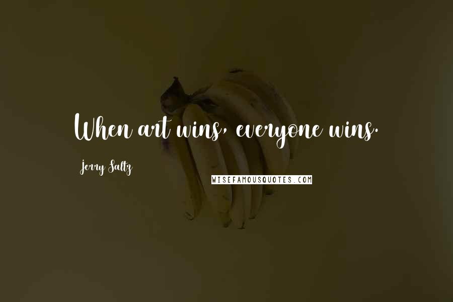 Jerry Saltz Quotes: When art wins, everyone wins.