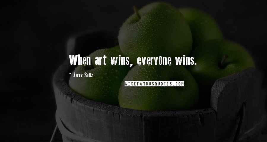 Jerry Saltz Quotes: When art wins, everyone wins.