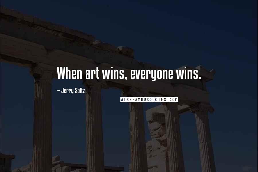 Jerry Saltz Quotes: When art wins, everyone wins.