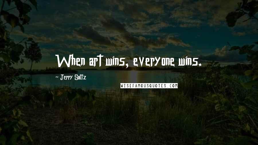 Jerry Saltz Quotes: When art wins, everyone wins.