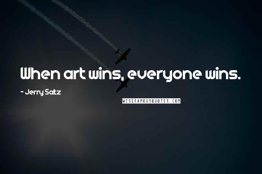 Jerry Saltz Quotes: When art wins, everyone wins.