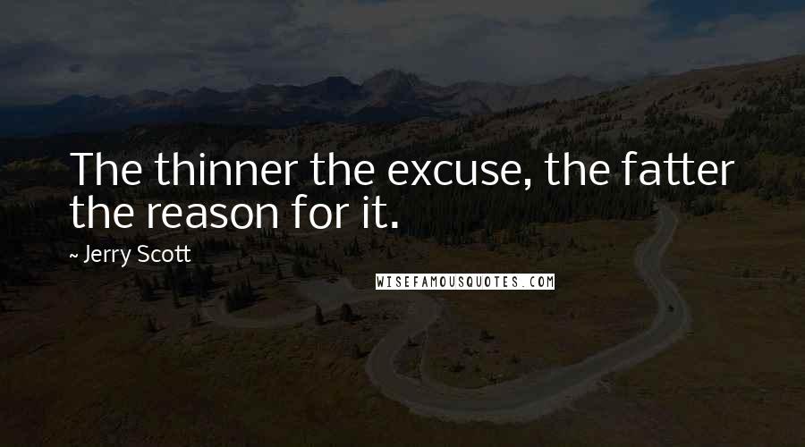 Jerry Scott Quotes: The thinner the excuse, the fatter the reason for it.