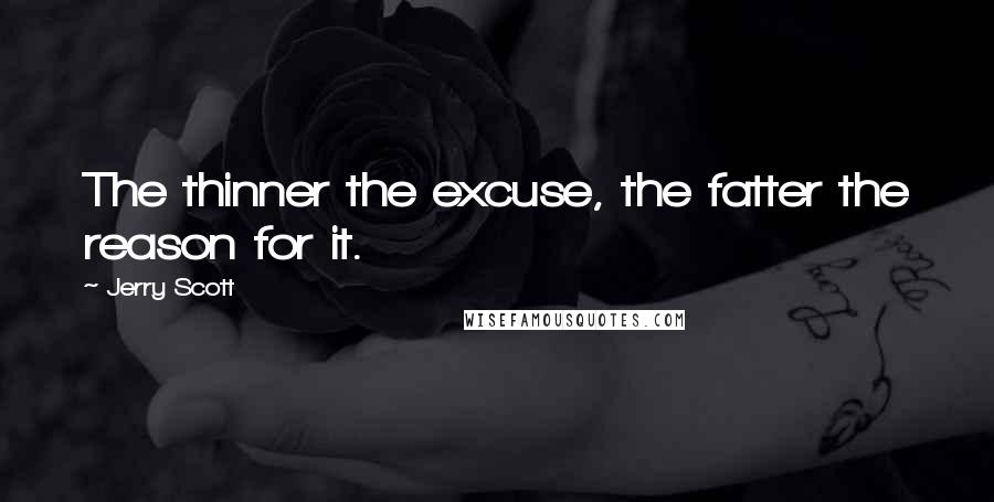 Jerry Scott Quotes: The thinner the excuse, the fatter the reason for it.