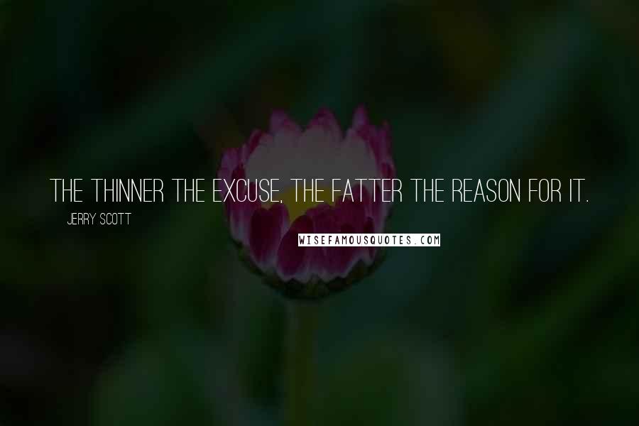 Jerry Scott Quotes: The thinner the excuse, the fatter the reason for it.