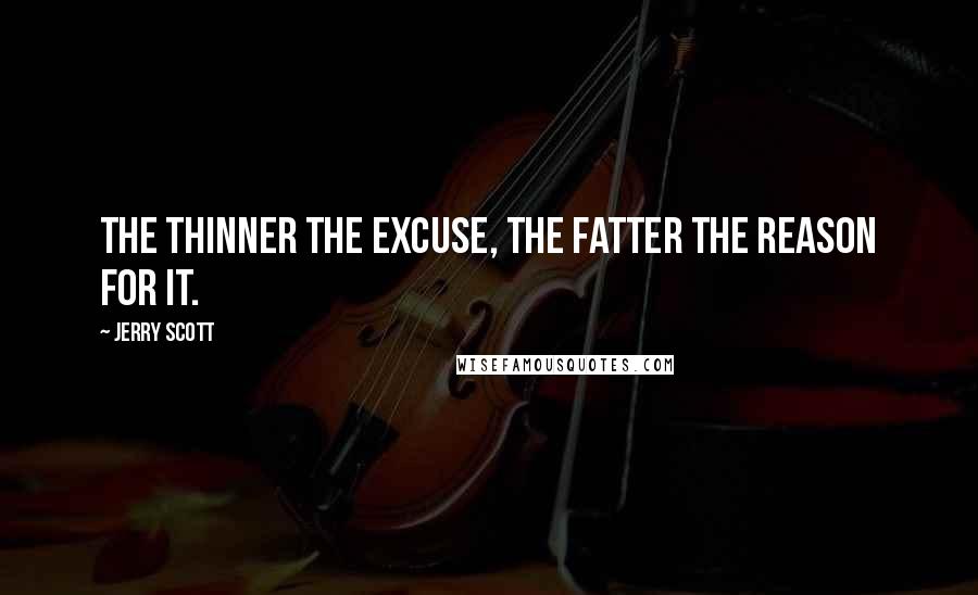 Jerry Scott Quotes: The thinner the excuse, the fatter the reason for it.