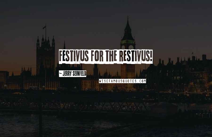 Jerry Seinfeld Quotes: Festivus for the Restivus!