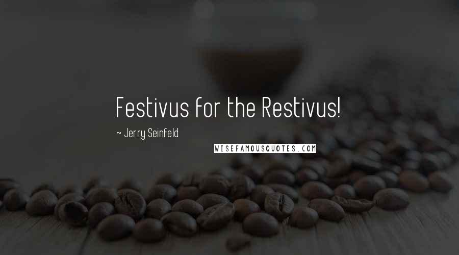 Jerry Seinfeld Quotes: Festivus for the Restivus!