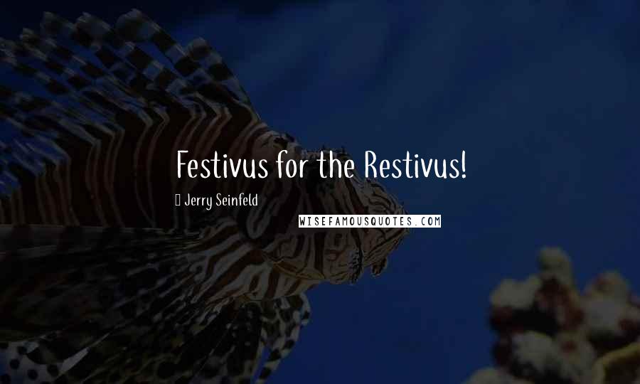 Jerry Seinfeld Quotes: Festivus for the Restivus!