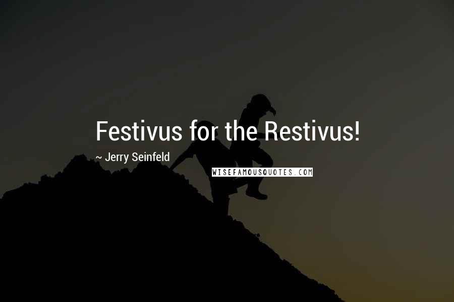 Jerry Seinfeld Quotes: Festivus for the Restivus!