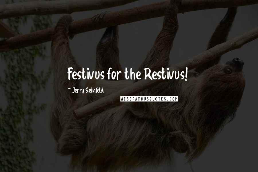 Jerry Seinfeld Quotes: Festivus for the Restivus!