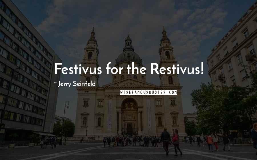 Jerry Seinfeld Quotes: Festivus for the Restivus!