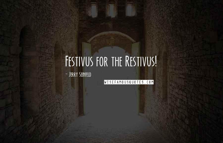 Jerry Seinfeld Quotes: Festivus for the Restivus!