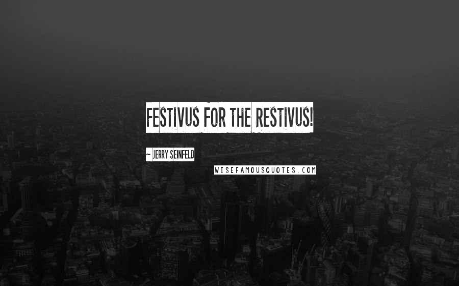 Jerry Seinfeld Quotes: Festivus for the Restivus!