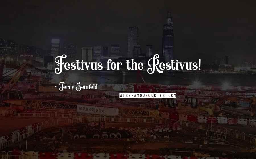 Jerry Seinfeld Quotes: Festivus for the Restivus!