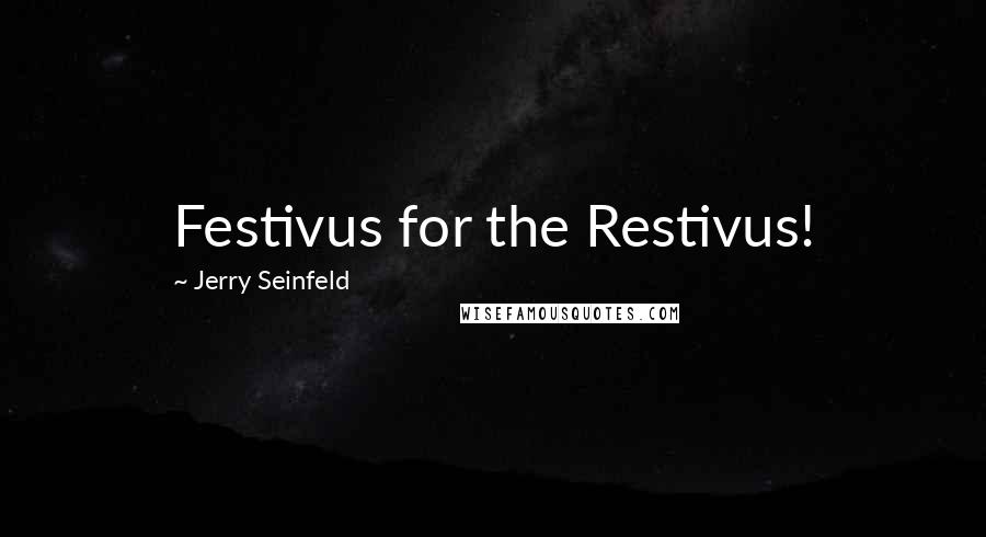 Jerry Seinfeld Quotes: Festivus for the Restivus!