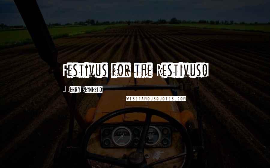 Jerry Seinfeld Quotes: Festivus for the Restivus!