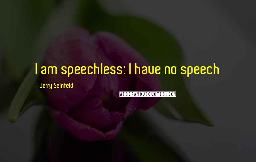 Jerry Seinfeld Quotes: I am speechless: I have no speech