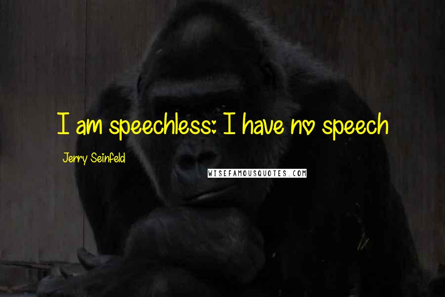 Jerry Seinfeld Quotes: I am speechless: I have no speech