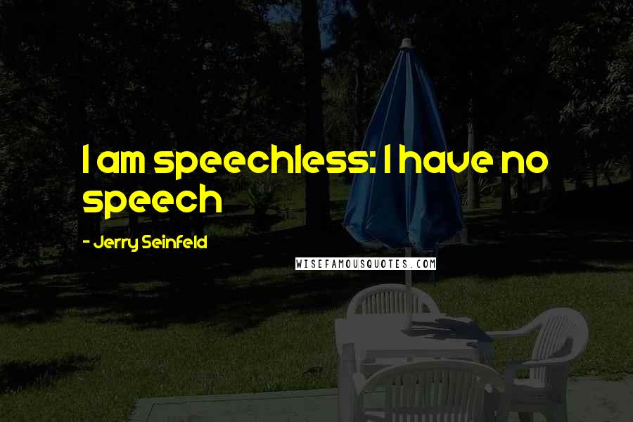 Jerry Seinfeld Quotes: I am speechless: I have no speech