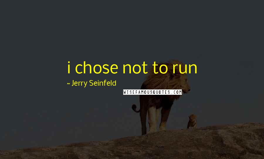 Jerry Seinfeld Quotes: i chose not to run