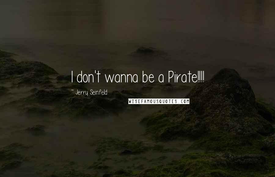 Jerry Seinfeld Quotes: I don't wanna be a Pirate!!!!