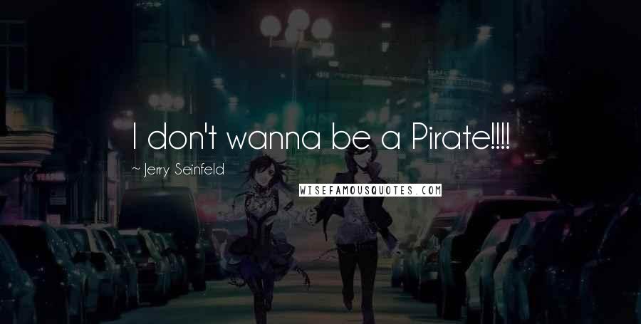 Jerry Seinfeld Quotes: I don't wanna be a Pirate!!!!