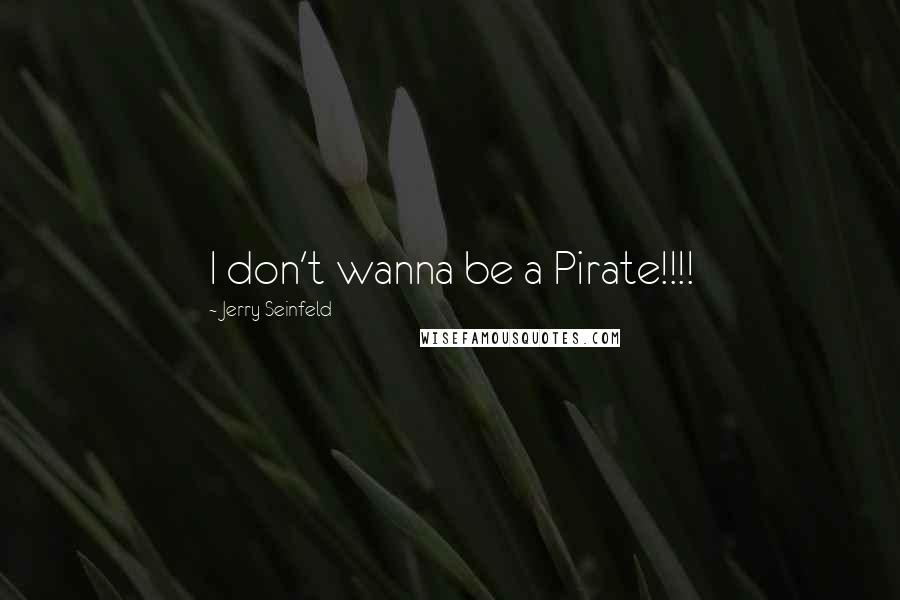 Jerry Seinfeld Quotes: I don't wanna be a Pirate!!!!