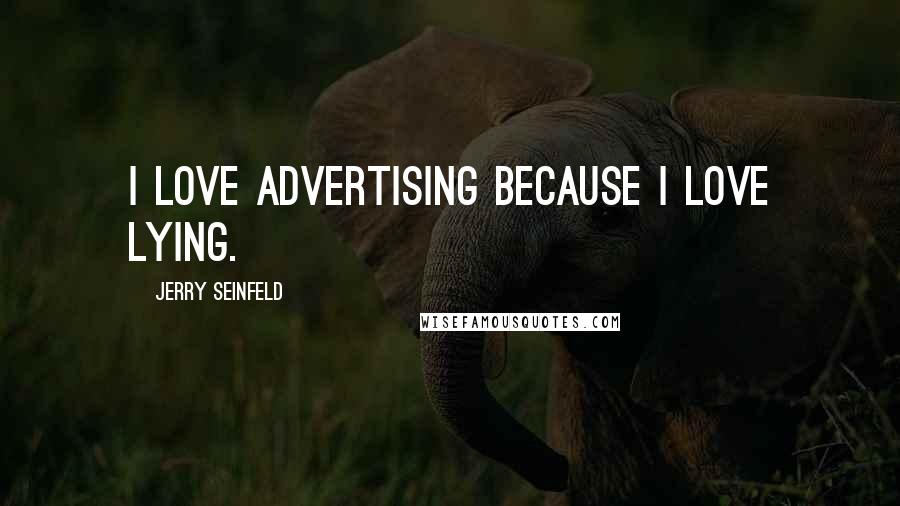 Jerry Seinfeld Quotes: I love advertising because I love lying.