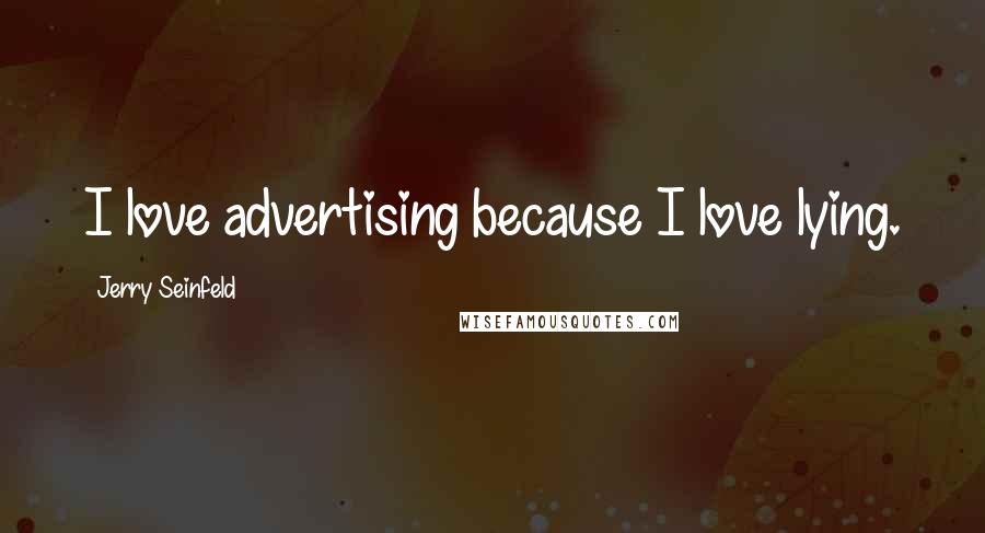 Jerry Seinfeld Quotes: I love advertising because I love lying.