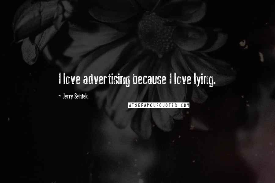 Jerry Seinfeld Quotes: I love advertising because I love lying.