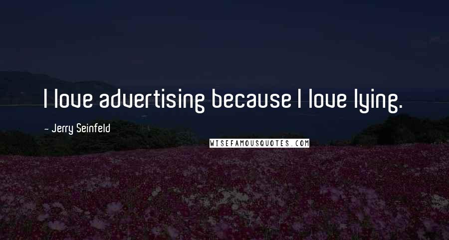 Jerry Seinfeld Quotes: I love advertising because I love lying.