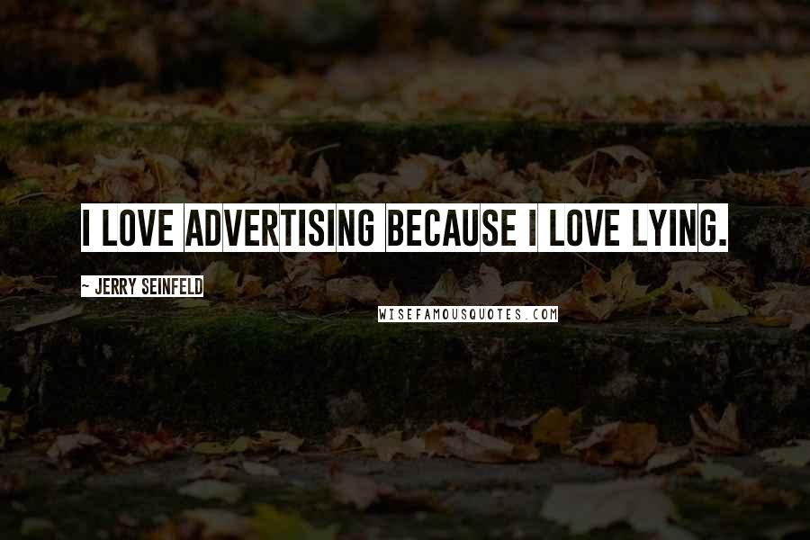 Jerry Seinfeld Quotes: I love advertising because I love lying.