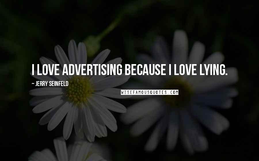 Jerry Seinfeld Quotes: I love advertising because I love lying.