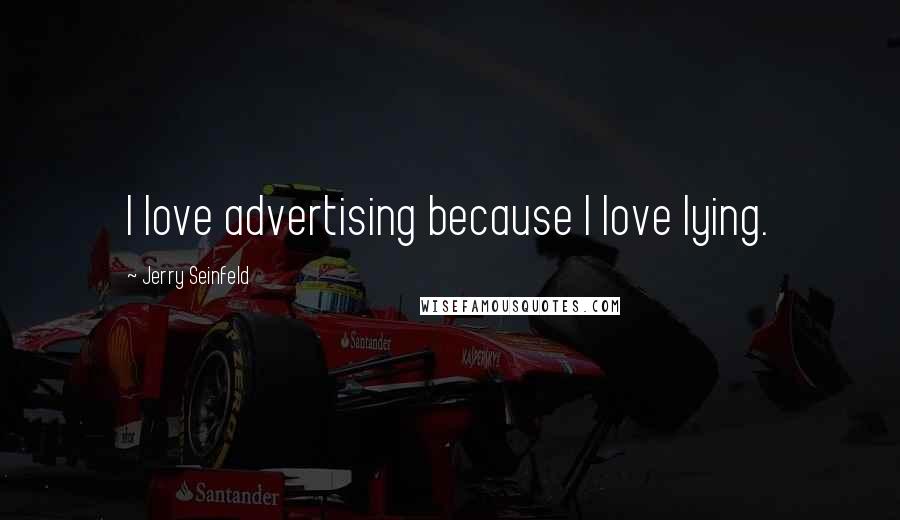 Jerry Seinfeld Quotes: I love advertising because I love lying.