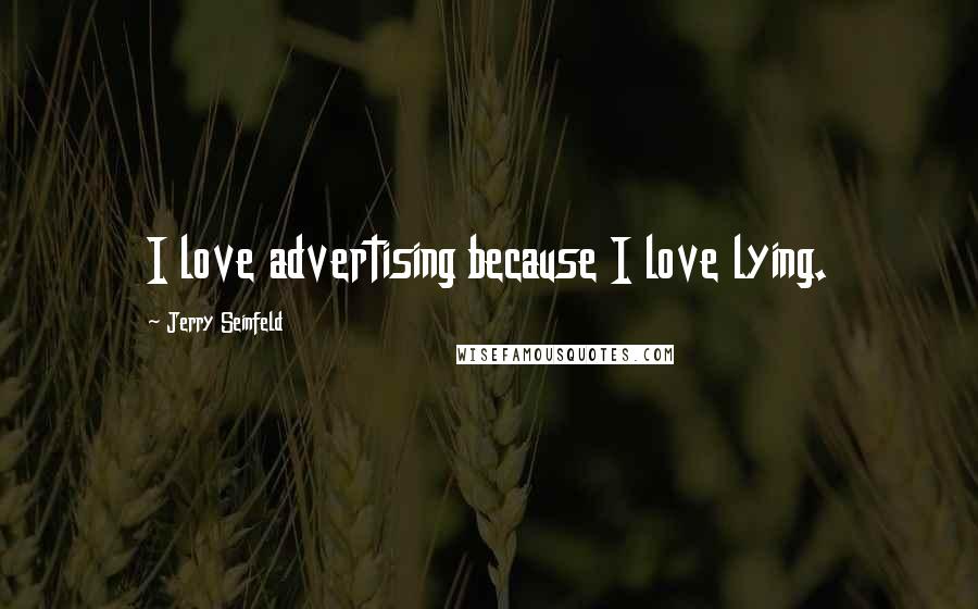 Jerry Seinfeld Quotes: I love advertising because I love lying.