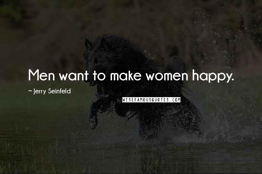 Jerry Seinfeld Quotes: Men want to make women happy.