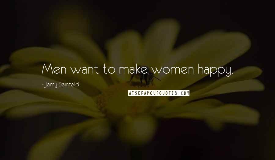 Jerry Seinfeld Quotes: Men want to make women happy.