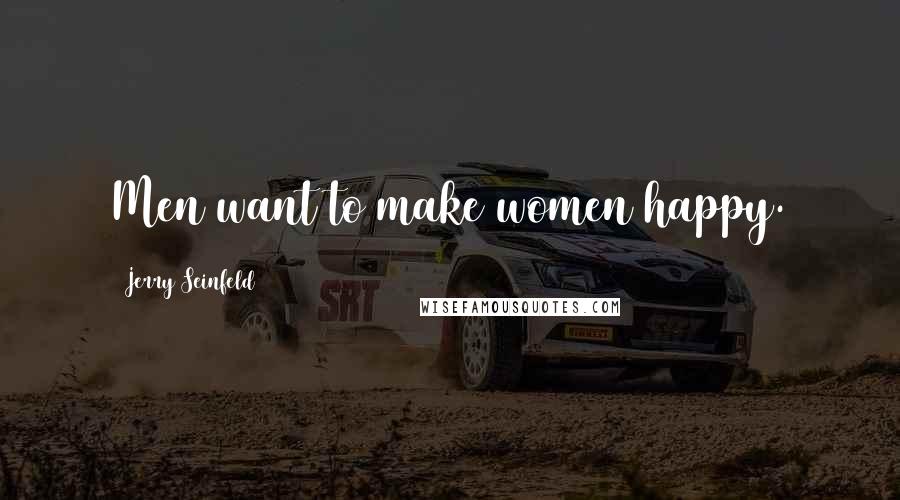 Jerry Seinfeld Quotes: Men want to make women happy.