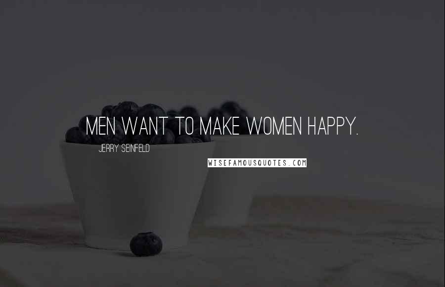 Jerry Seinfeld Quotes: Men want to make women happy.