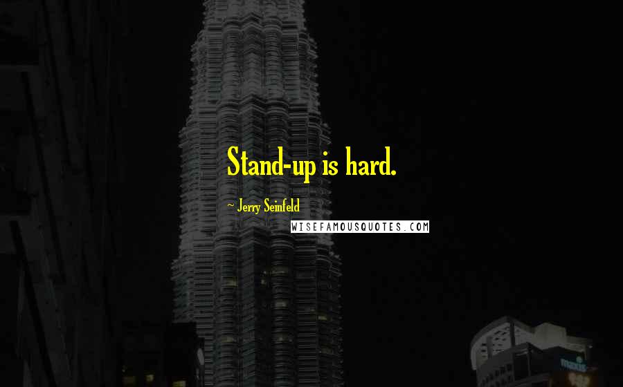 Jerry Seinfeld Quotes: Stand-up is hard.